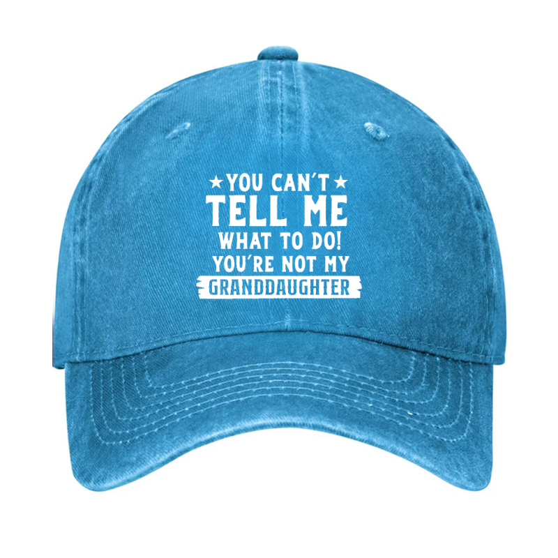 You Can't Tell Me What To Do You Are Not My Granddaughter Hat