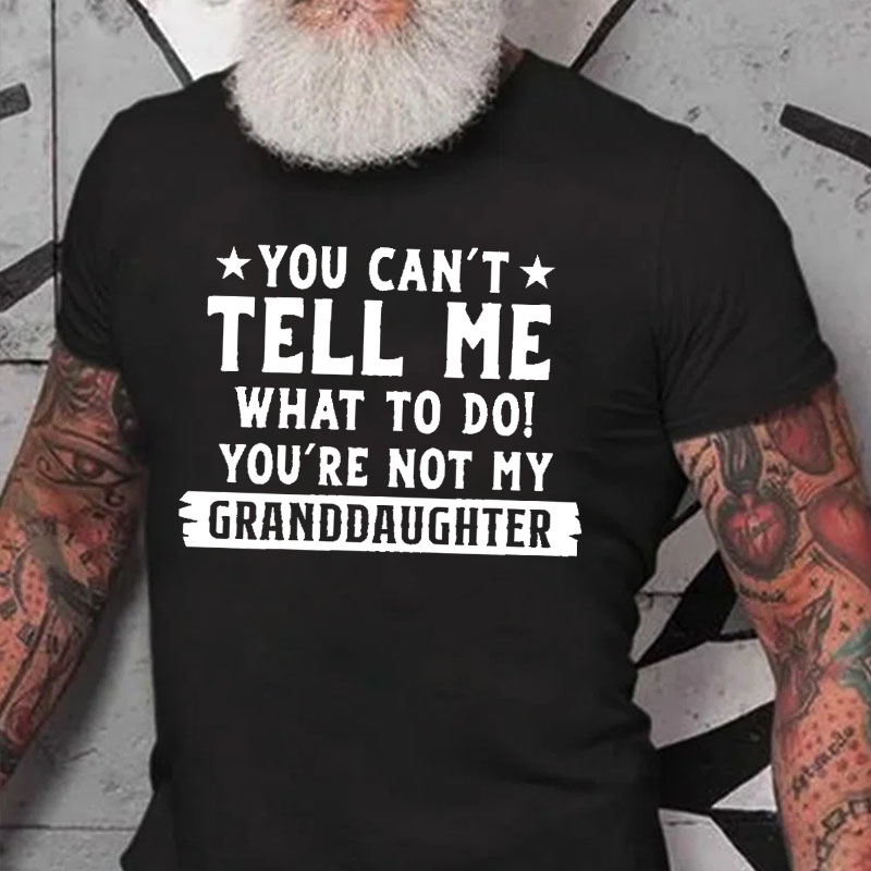 You Can't Tall Me What To Do You Are Not My Granddaughter T-shirt