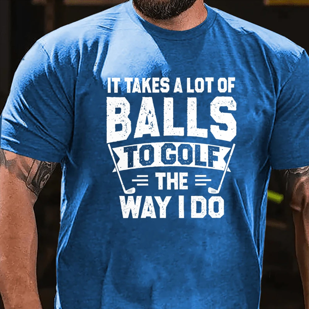 It Takes A Lot Of Balls To Golf The Why I Do T-shirt
