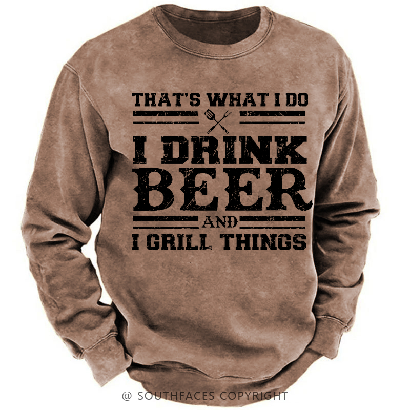 That's What I Do I Drink Beer And I Grill Things Funny Gift Sweatshirt