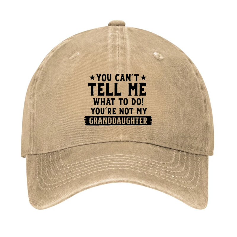 You Can't Tell Me What To Do You Are Not My Granddaughter Hat
