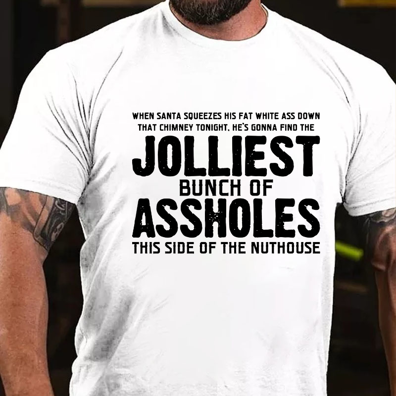 When Santa Squeezes His Fat White Ass Down That Chimney Tonight. He's Gonna Find The Jolliest Bunch Of Assholes...T-shirt