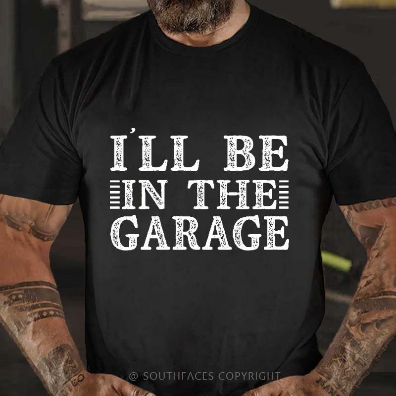I'll Be In The Garage T-shirt