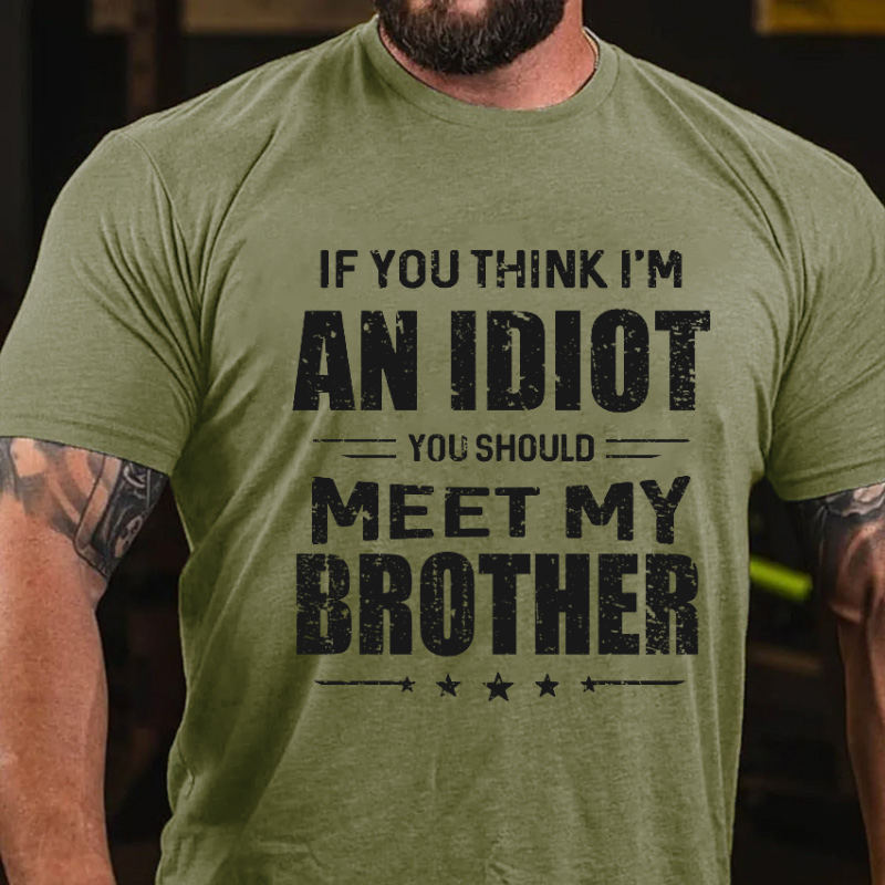 If You Think I'M An Idiot, You Should Meet My Brother T-shirt