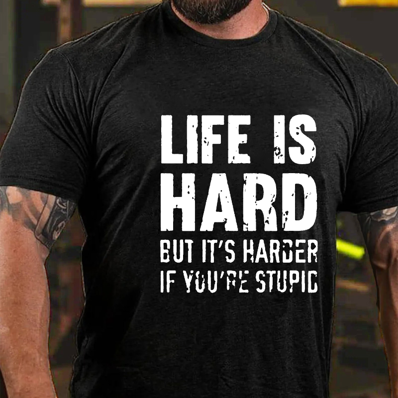 LIFE IS HARD BUT IT'S HARDER IF YOU'RE STUPID T-shirt