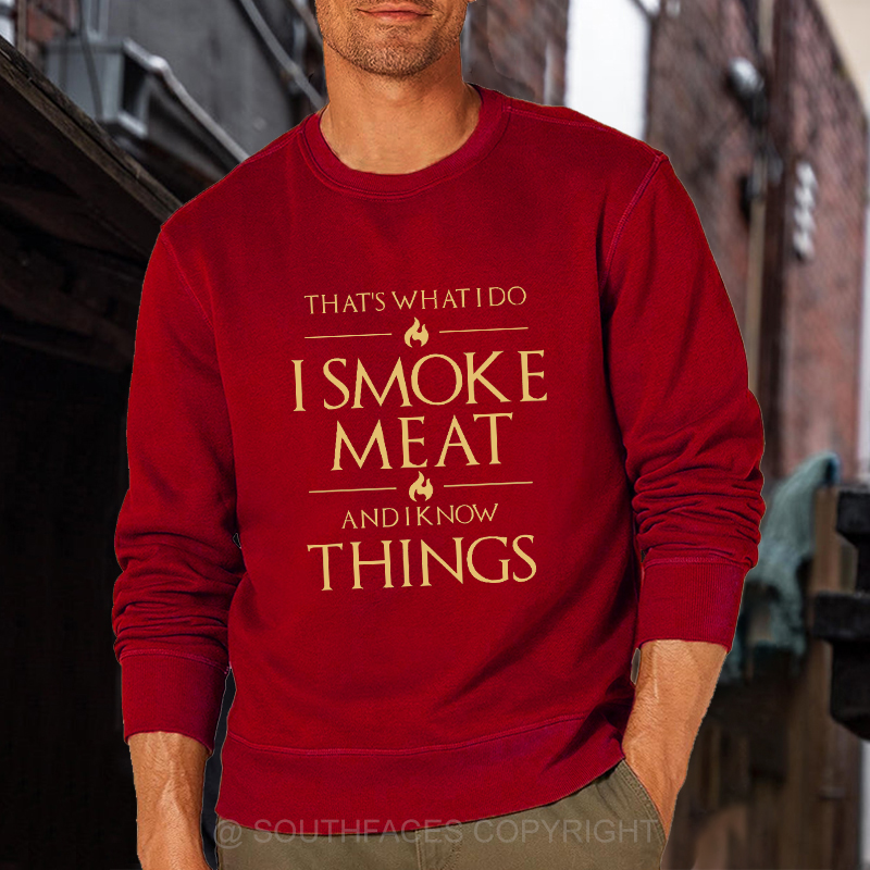 That's What I Do I Smoke Meat And I Know Things Sweatshirt
