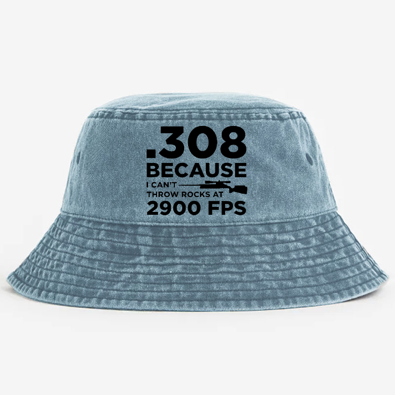 .308 Because I Can't Throw Rocks At 2900 Fps Bucket Hat