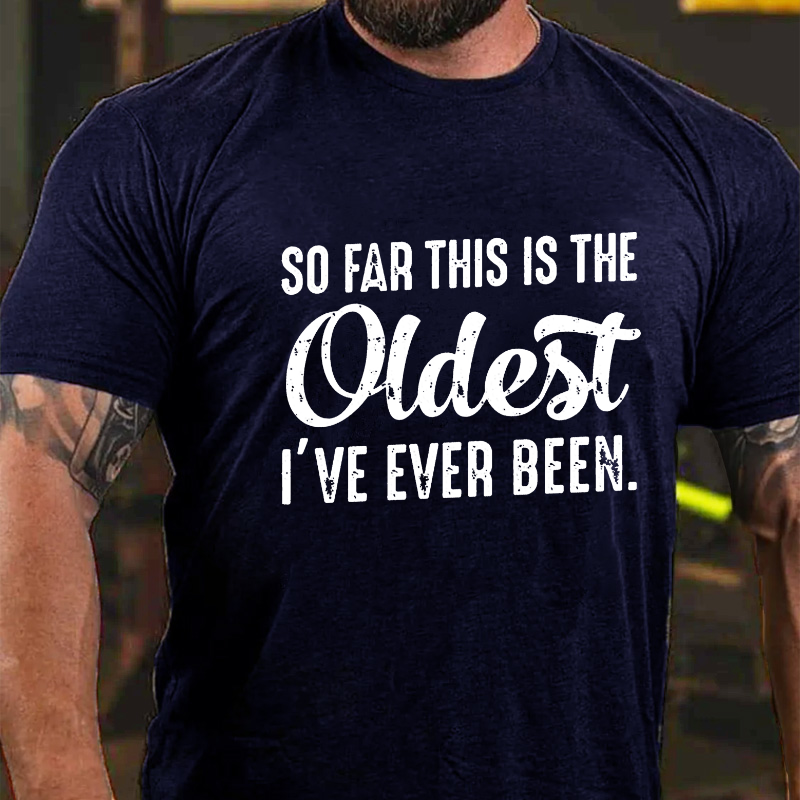So Far This Is The Oldest I've Ever Been T-shirt