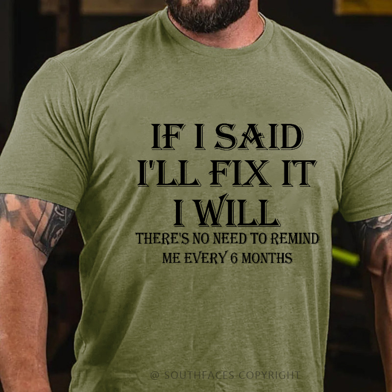If I Said I'll Fix It I Will There's No Need To Remind Me Every 6 Months T-shirt