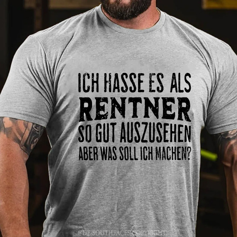 Ich Hasse Es Als Rentner So Gut Auszusehen, Aber Was Soll Ich Machen T-Shirt