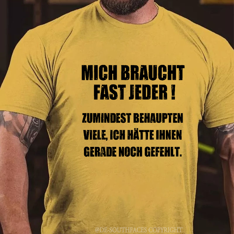 Mich Braucht Fast Jeder Zumindest Behaupten Viele Ich Hätte Ihnen Gerade Noch Gefehlt  T-Shirt
