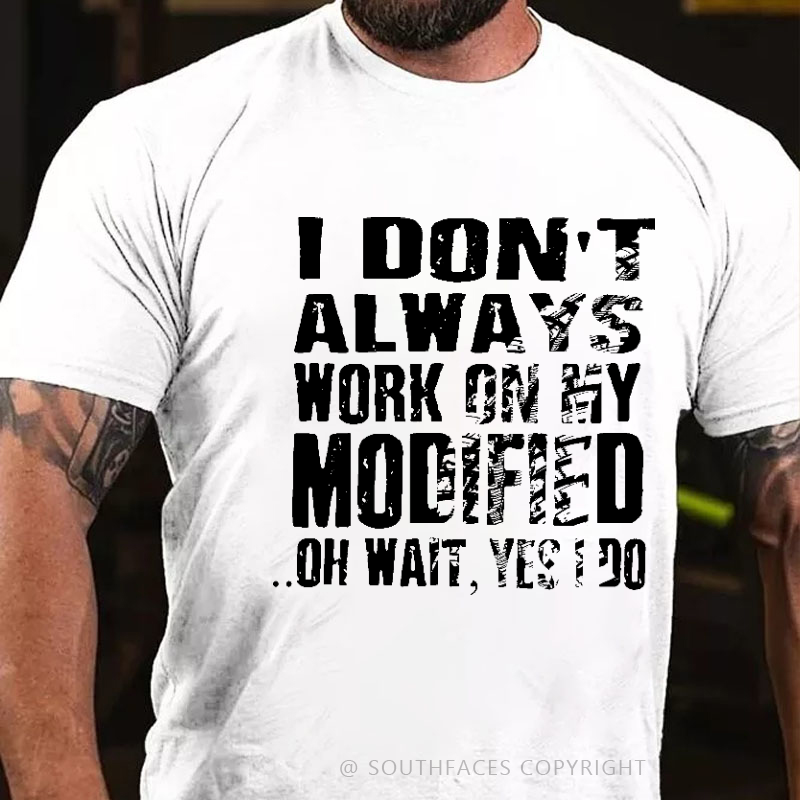 I Don't Always Work On My Modified Oh Wait Yes Do Funny Men's T-shirt