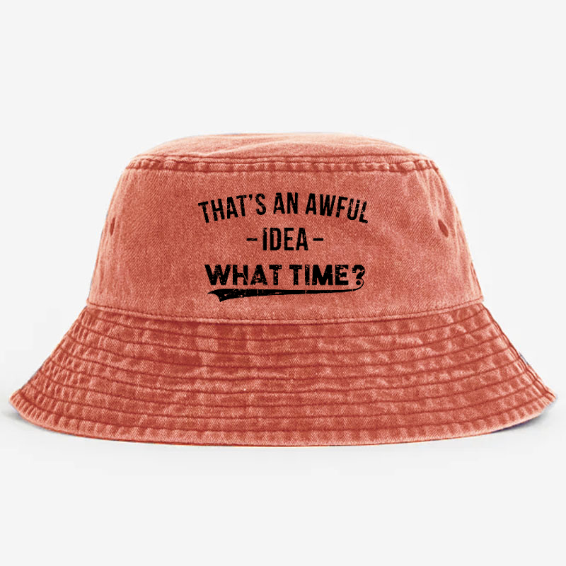 That's an Awful Idea What Time Bucket Hat