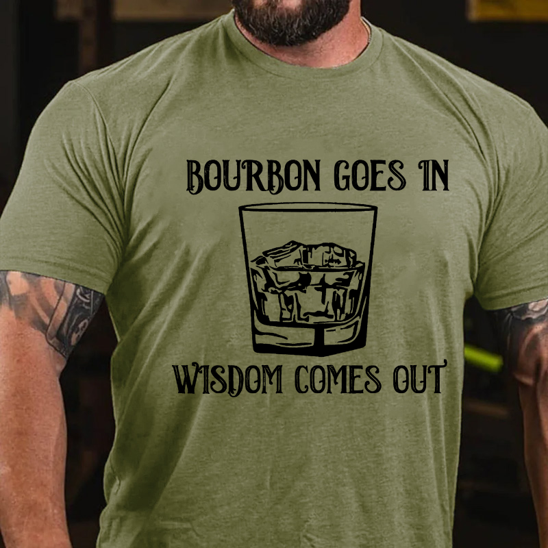Bourbon Goes In Wisdom Comes Out T-shirt