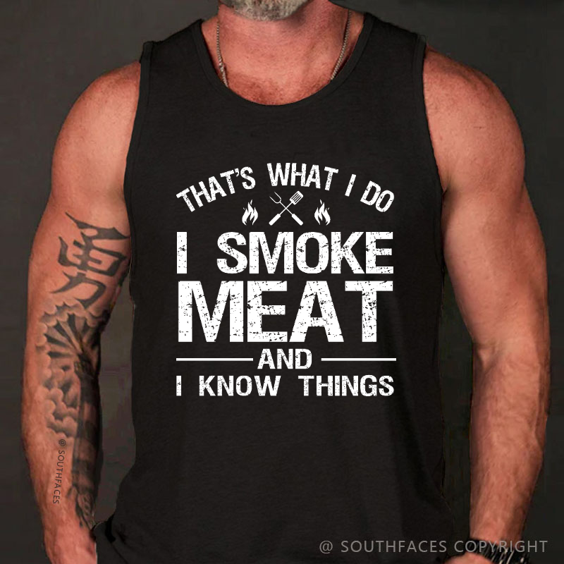That's What I Do I Smoke Meat And I Know Things Tank Top