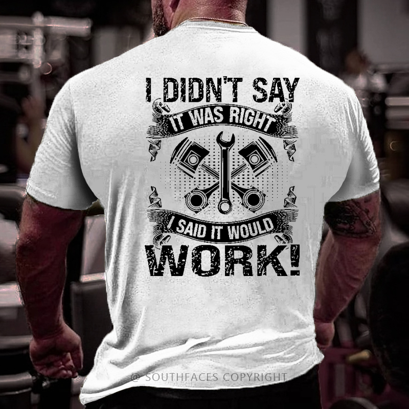 I Didn't Say It Was Right I Said It Would Work Funny Mechanic Dad Gift T-shirt