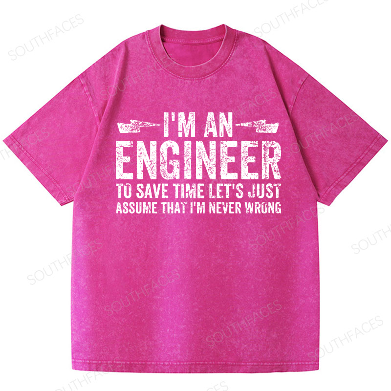 I'm An Engineer To Save Time Let's Just Assume That I'm Never Wrong Washed T-Shirt