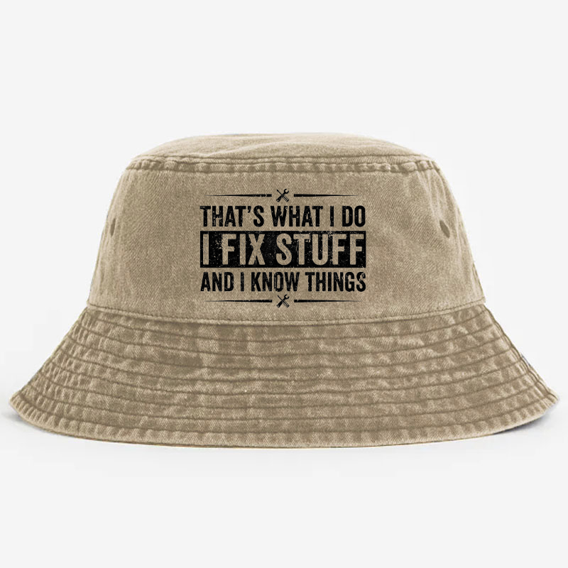 That's What I Do I Fix Stuff And I Know Things Funny Sarcastic Bucket Hat