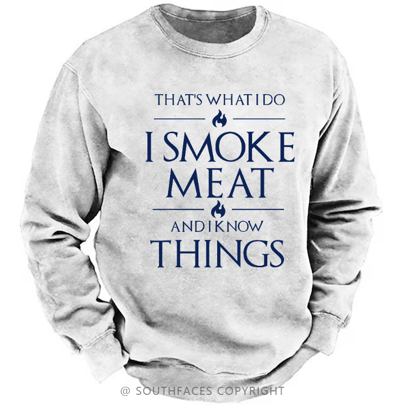 That's What I Do I Smoke Meat And I Know Things Sweatshirt
