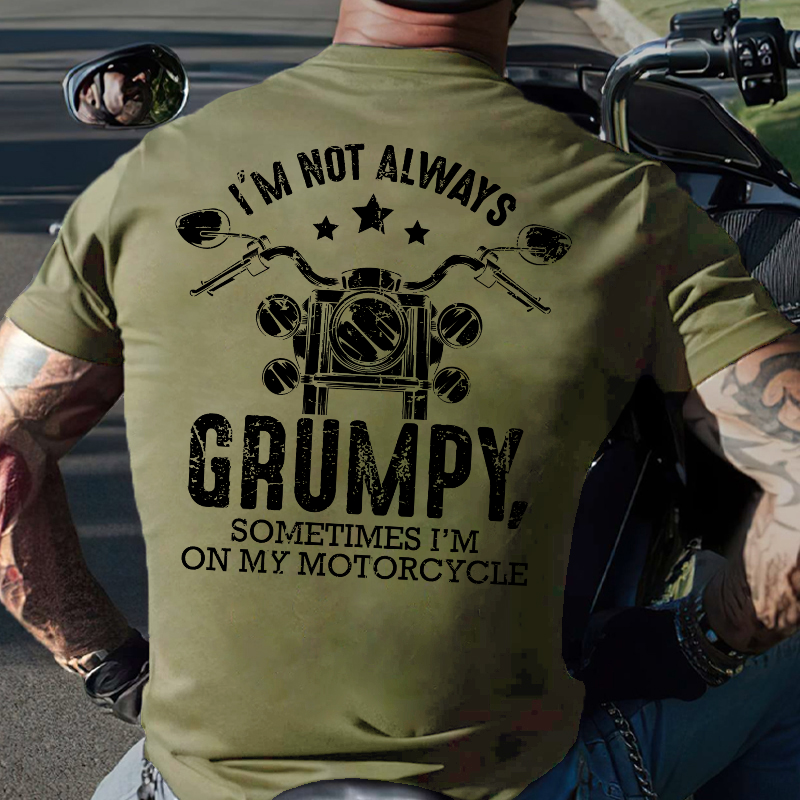 I'm Not Always Grumpy Sometimes I'm On My Motorcycle T-shirt