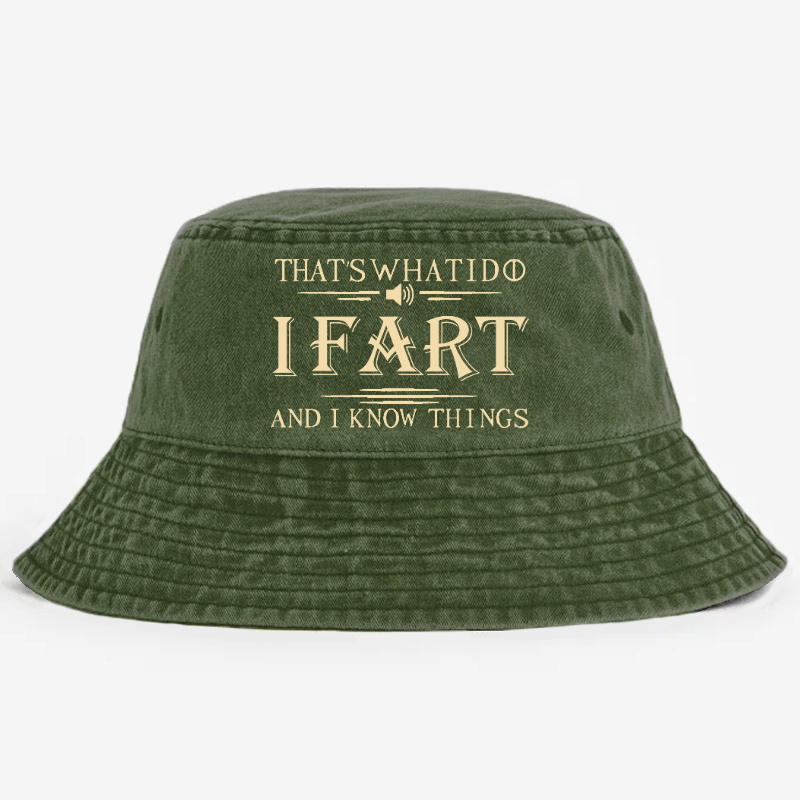 That's What I Do I Fart And I Know Things Bucket Hat