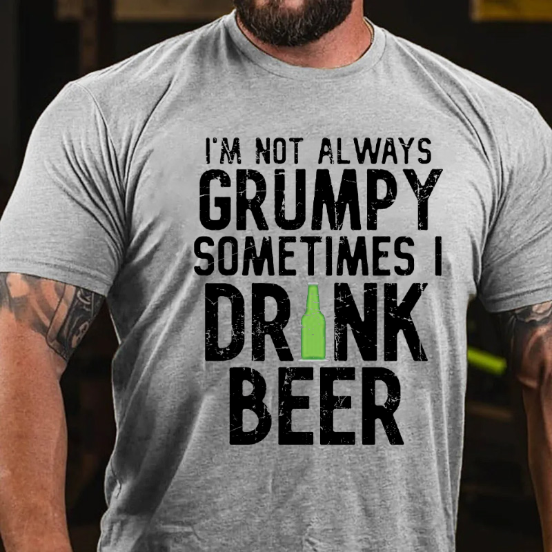 I'm Not Always Grumpy Sometimes I Drink Beer T-shirt