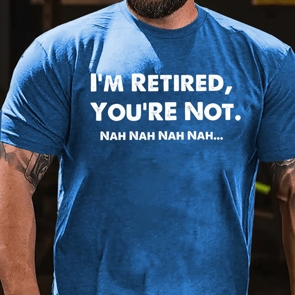 I Am Retired You Are Not Nah Nah Nah Funny T-Shirt