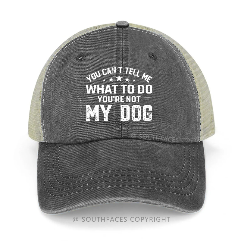 You Can't Tell Me What To Do You're Not My Dog Trucker Cap