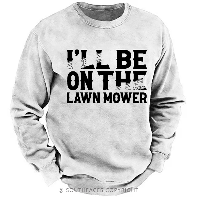 I'll Be On The Lawn Mower Funny Custom Sweatshirt