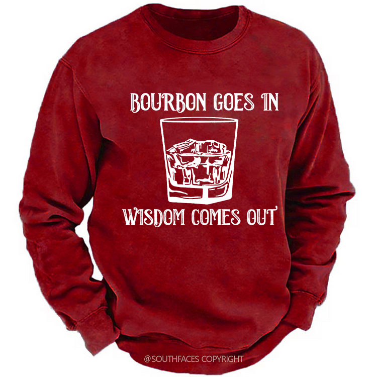 Bourbon Goes In Wisdom Comes Out Sweatshirt