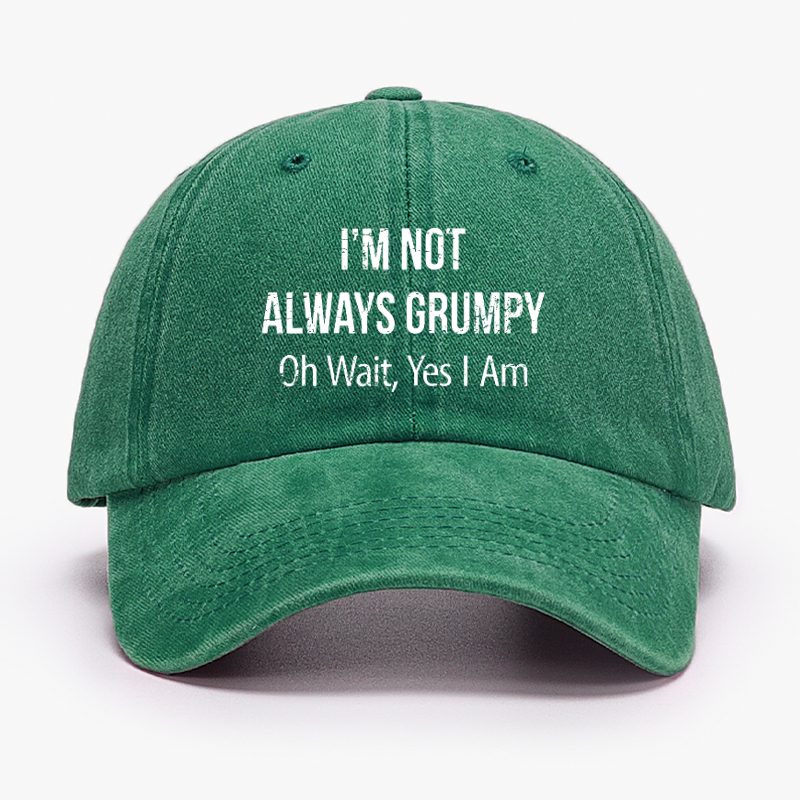 I'm Not Always Grumpy Oh Wait Yes I Am Funny Saying Hat