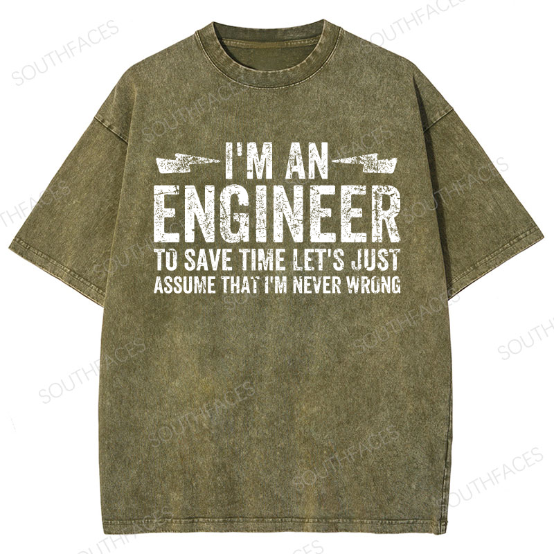 I'm An Engineer To Save Time Let's Just Assume That I'm Never Wrong Washed T-Shirt