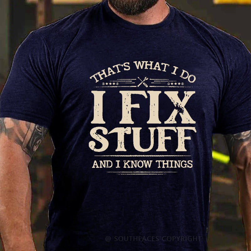 That's What I Do I Fix Stuff And I Know Things T-shirt