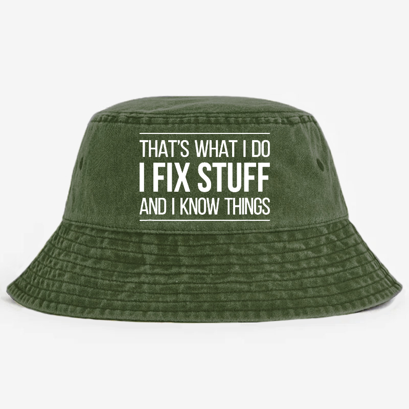 That's What I Do I Fix Stuff And I Know Things Bucket Hat