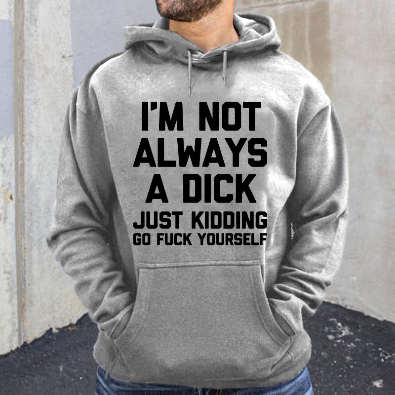 I'm Not Always A Dick Just Kidding Go Fuck Yourself Hoodie