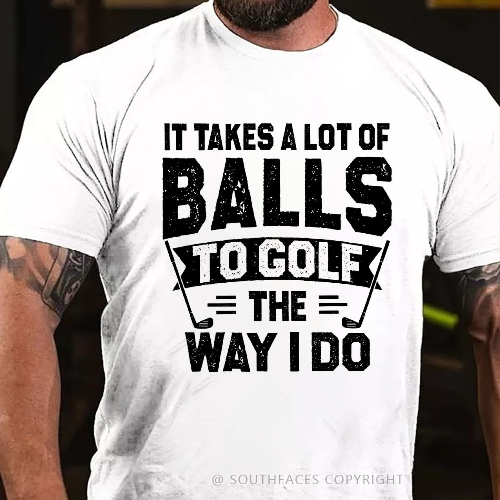 It Takes A Lot Of Balls To Golf The Why I Do T-shirt