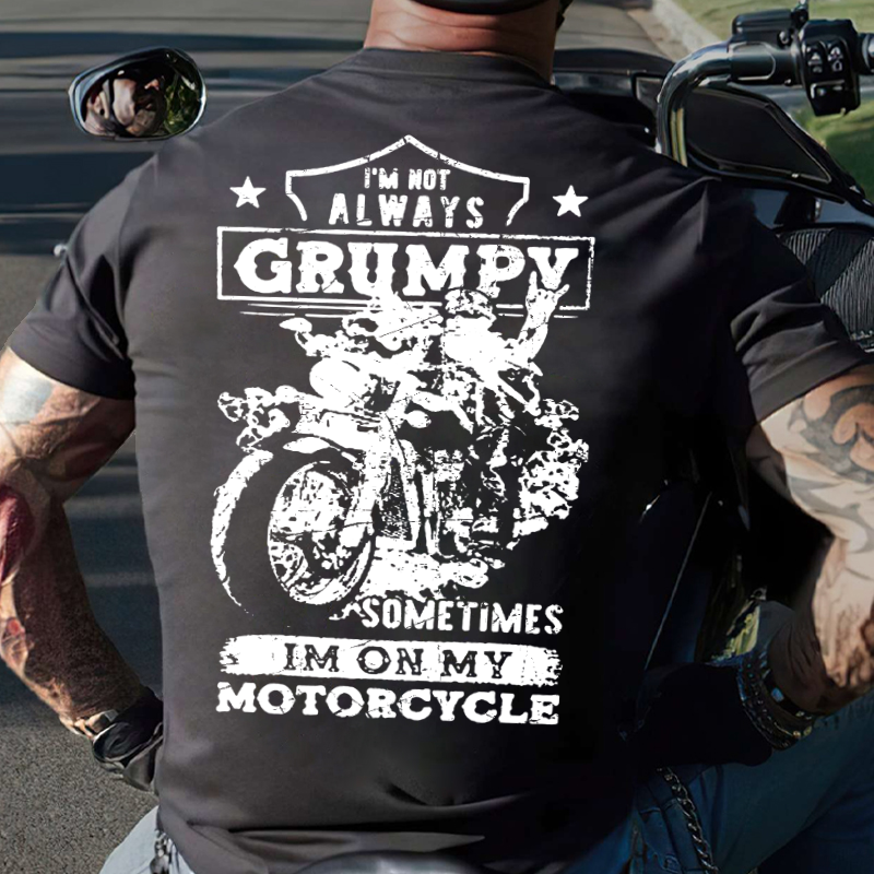 I'm Not Always Grumpy Sometimes I'm On My Motorcycle Funny T-shirt
