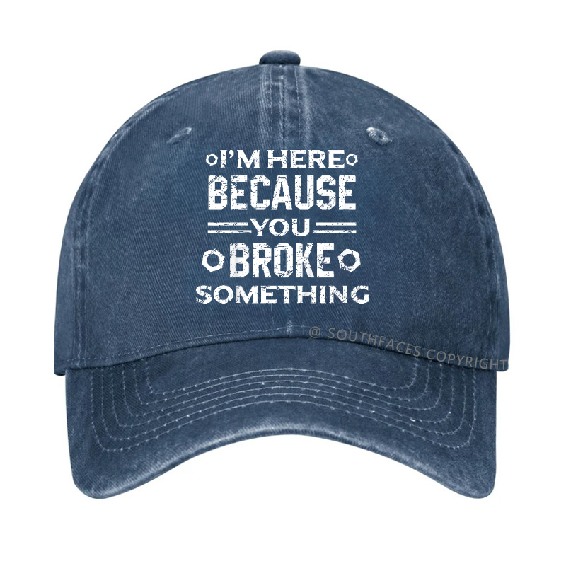 I'm Here Because You Broke Something Funny Hat