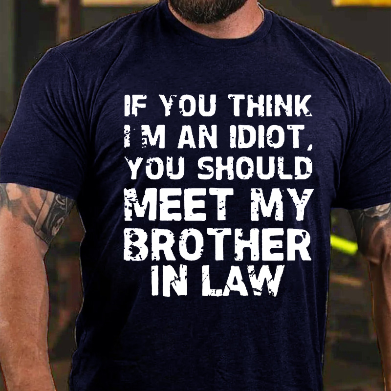 If You Think I'M An Idiot, You Should Meet My Brother In Law T-shirt