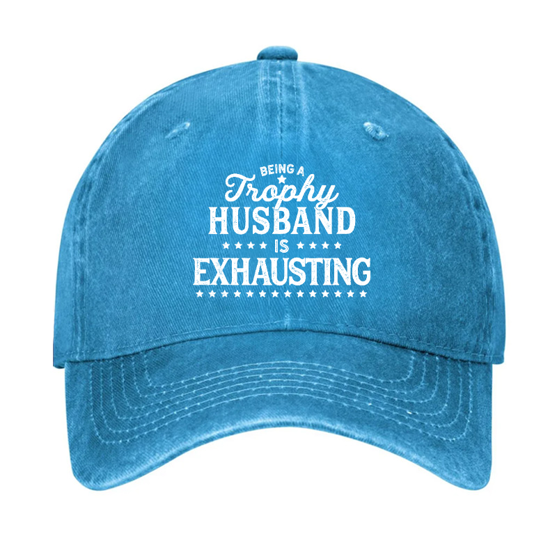 Being A Trophy Husband is Exhausting Hat