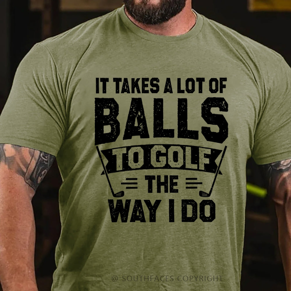 It Takes A Lot Of Balls To Golf The Why I Do T-shirt