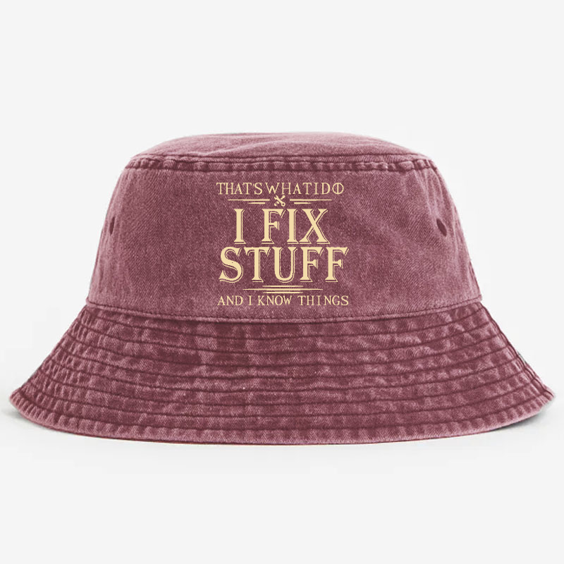 That's What I Do I Fix Stuff And I Know Things Bucket Hat