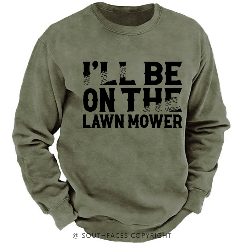 I'll Be On The Lawn Mower Funny Custom Sweatshirt