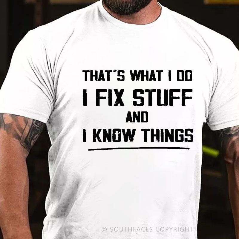 That's What I Do I Fix Stuff And I Know Things T-shirt