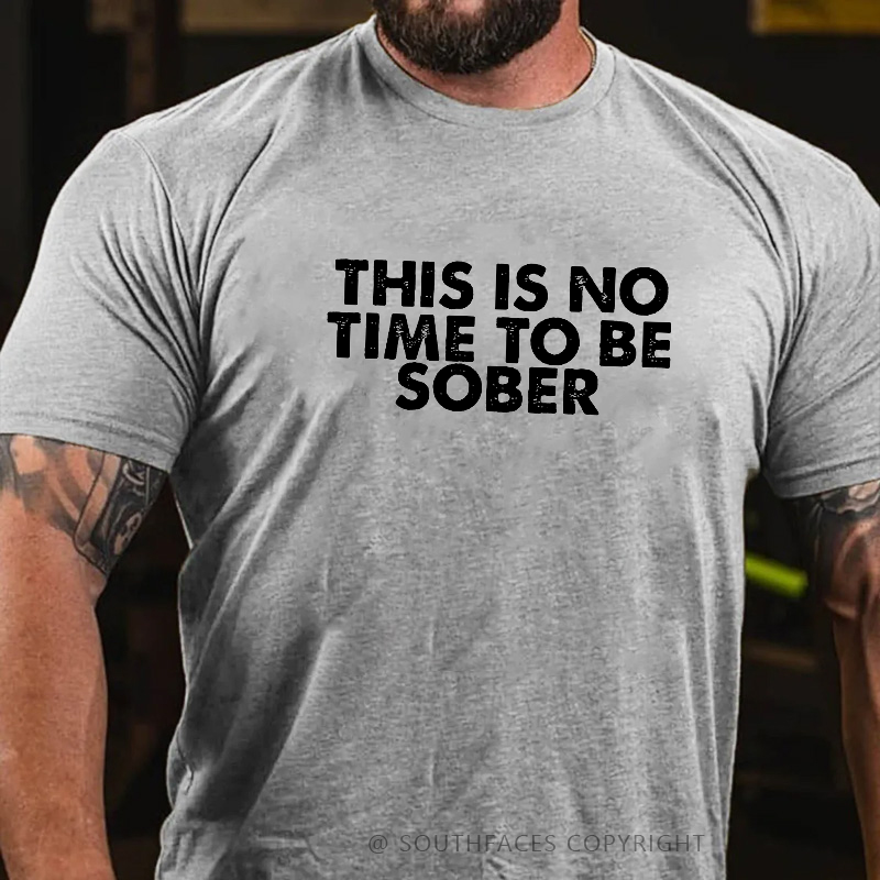 THIS IS NO TIME TO BE SOBER T-shirt
