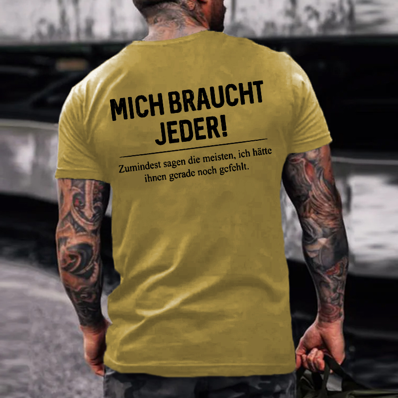 Mich Braucht Jeder ！ Zumindest Sagen Die Meisten  Ich Hätte Ihncn Gcradc Noch Gcfchlt T-shirt