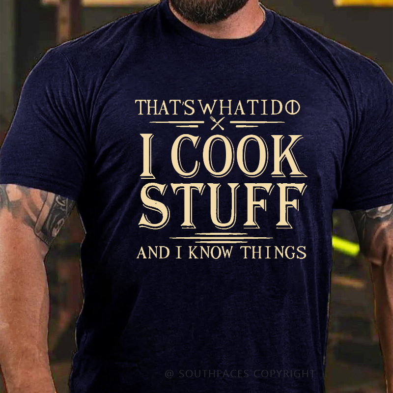 That's What I Do I Cook Stuff And I Know Things T-shirt