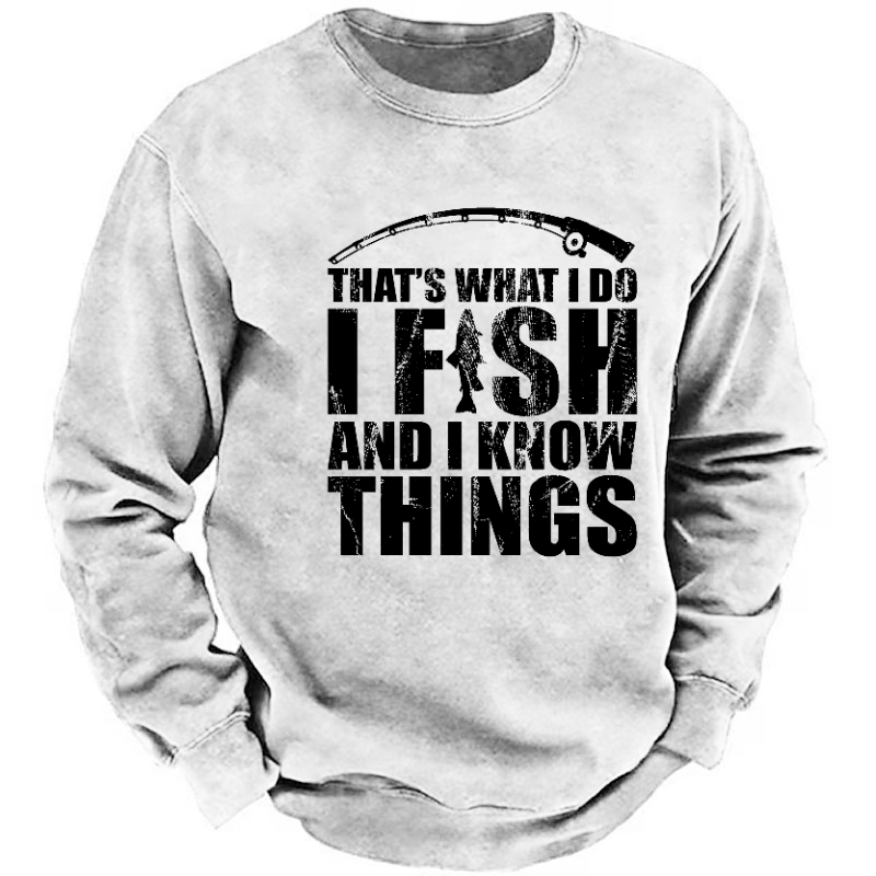 That's What I Do I Fish And I Know Things Funny Fishing Sweatshirt