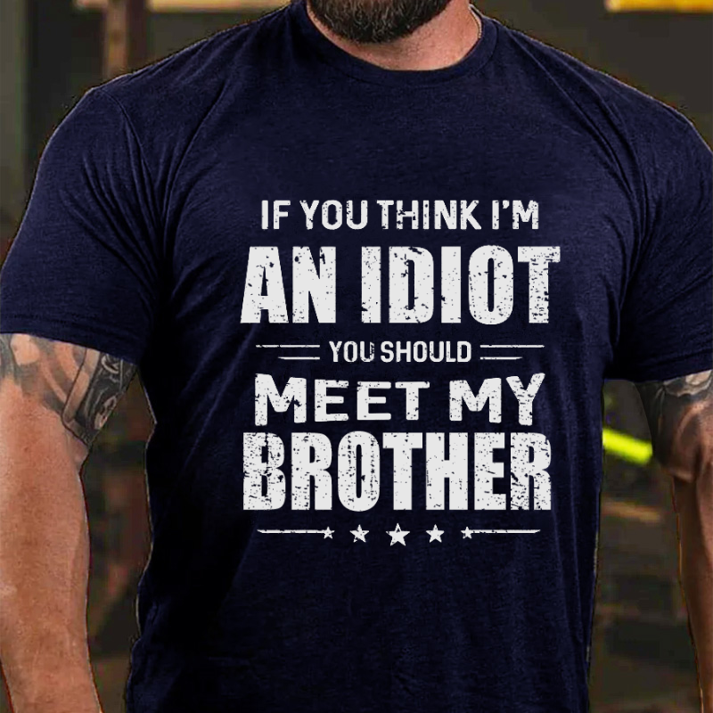 If You Think I'M An Idiot, You Should Meet My Brother T-shirt