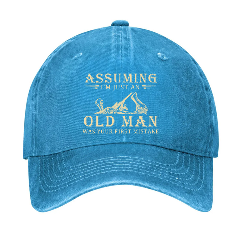 Assuming I'm Just An Old Man Was Your First Mistake Hat